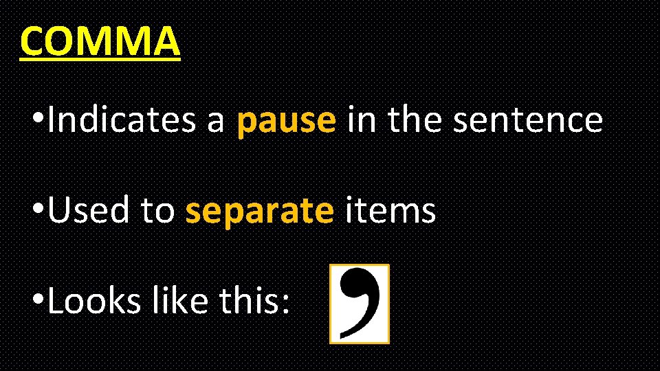 COMMA • Indicates a pause in the sentence • Used to separate items • COMMA • Indicates a pause in the sentence • Used to separate items •