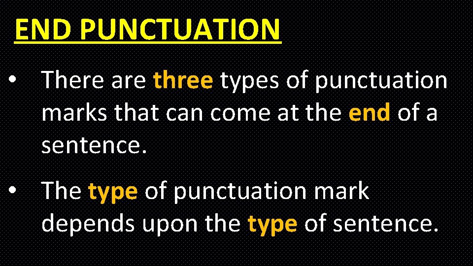 END PUNCTUATION • There are three types of punctuation marks that can come at END PUNCTUATION • There are three types of punctuation marks that can come at