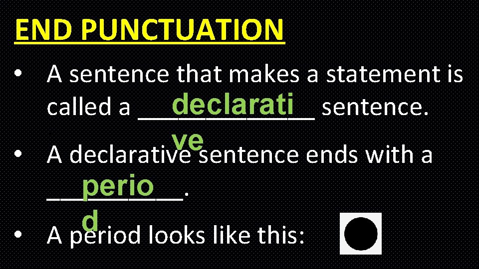 END PUNCTUATION • A sentence that makes a statement is declarati sentence. called a END PUNCTUATION • A sentence that makes a statement is declarati sentence. called a
