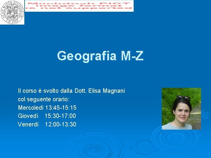 Geografia M-Z Il corso è svolto dalla Dott. Elisa Magnani col seguente orario: Mercoledì