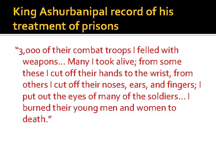 King Ashurbanipal record of his treatment of prisons “ 3, 000 of their combat