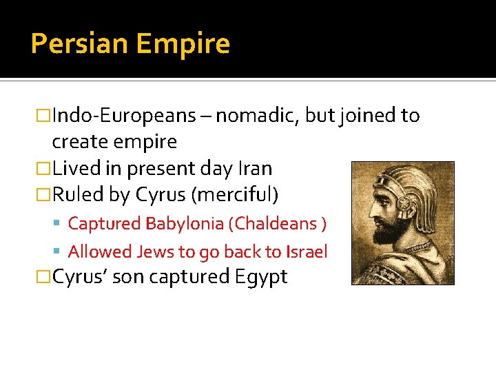 Persian Empire �Indo-Europeans – nomadic, but joined to create empire �Lived in present day