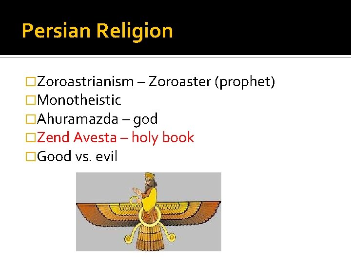 Persian Religion �Zoroastrianism – Zoroaster (prophet) �Monotheistic �Ahuramazda – god �Zend Avesta – holy