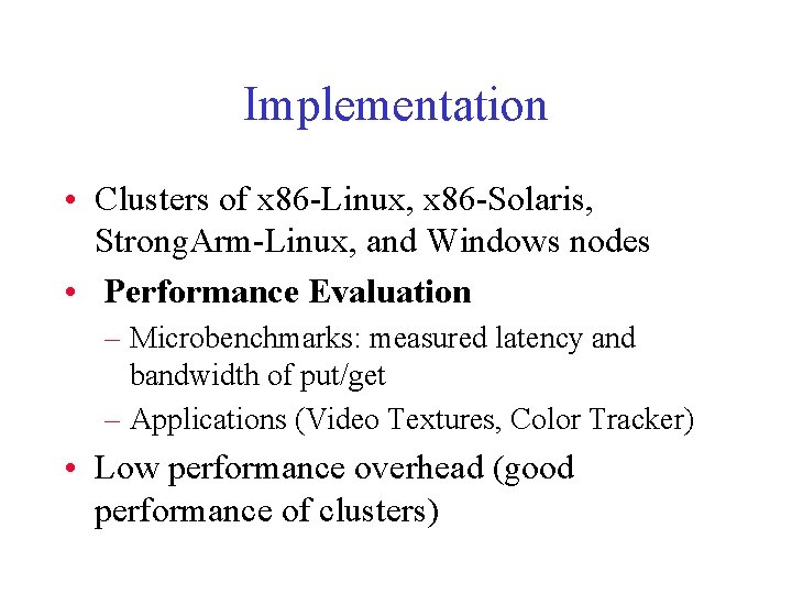 Implementation • Clusters of x 86 -Linux, x 86 -Solaris, Strong. Arm-Linux, and Windows