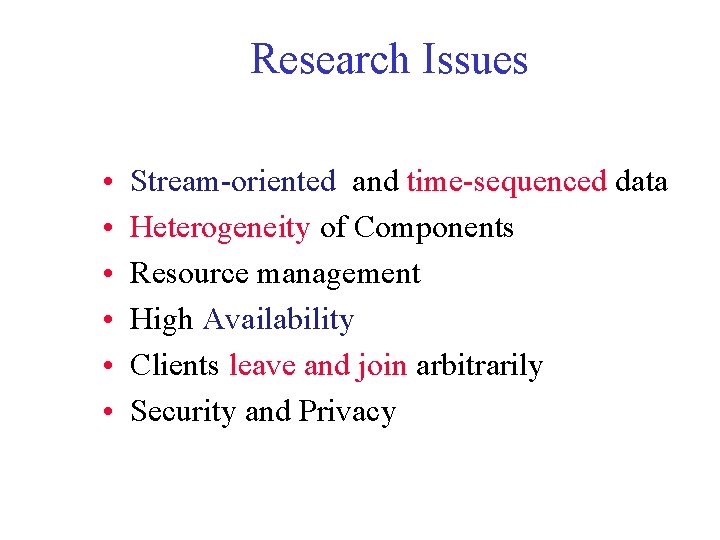 Research Issues • • • Stream-oriented and time-sequenced data Heterogeneity of Components Resource management