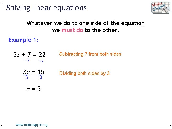 Solving linear equations Whatever we do to one side of the equation we must