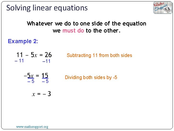 Solving linear equations Whatever we do to one side of the equation we must