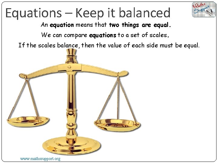Equations – Keep it balanced An equation means that two things are equal. We