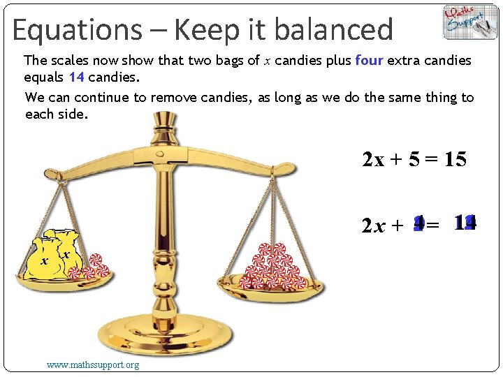 Equations – Keep it balanced The scales now show that two bags of x