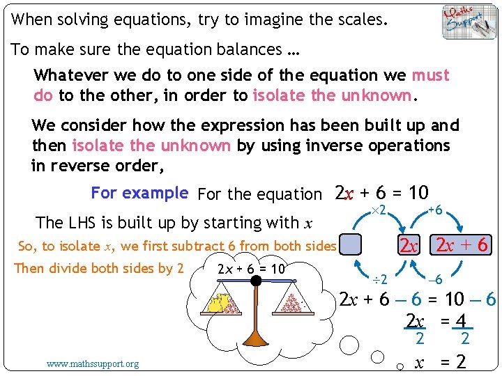 When solving equations, try to imagine the scales. To make sure the equation balances