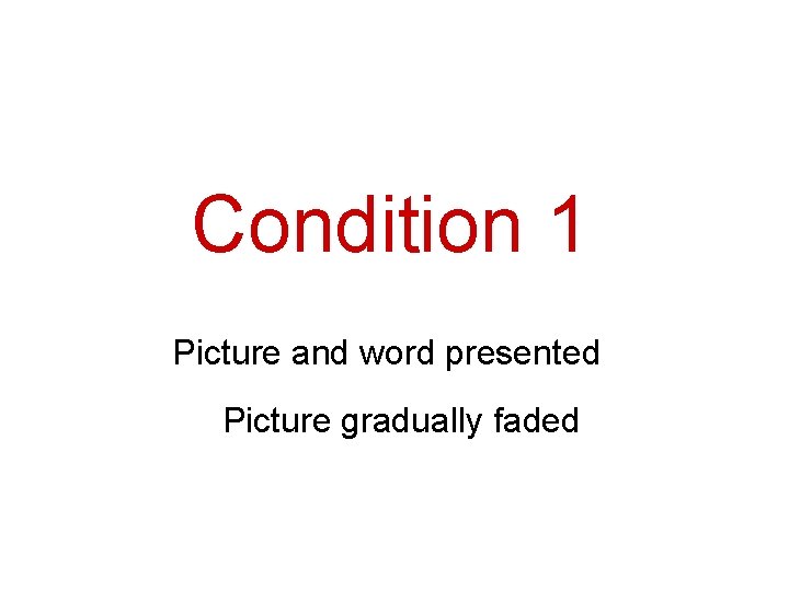 Condition 1 Picture and word presented Picture gradually faded 