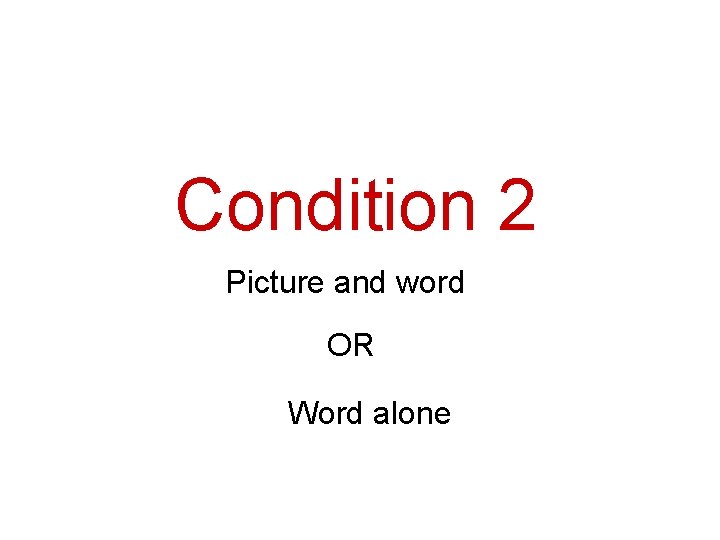 Condition 2 Picture and word OR Word alone 