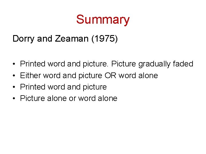 Summary Dorry and Zeaman (1975) • • Printed word and picture. Picture gradually faded