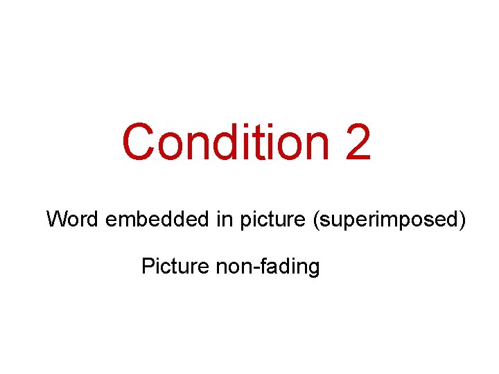 Condition 2 Word embedded in picture (superimposed) Picture non-fading 