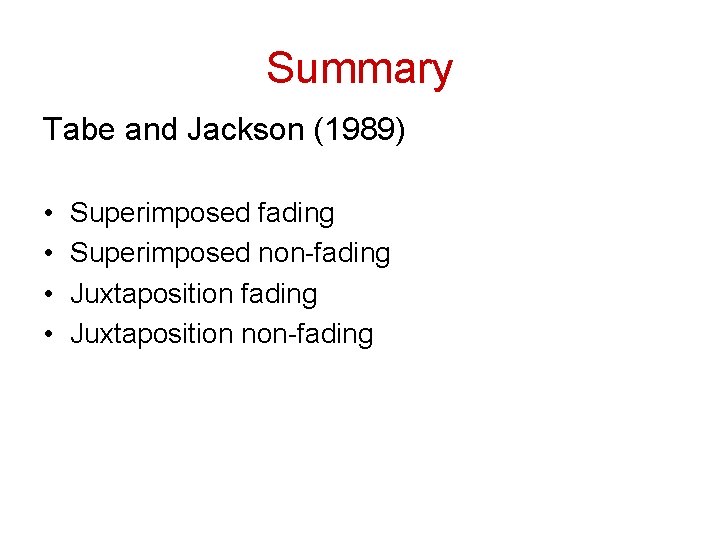 Summary Tabe and Jackson (1989) • • Superimposed fading Superimposed non-fading Juxtaposition non-fading 