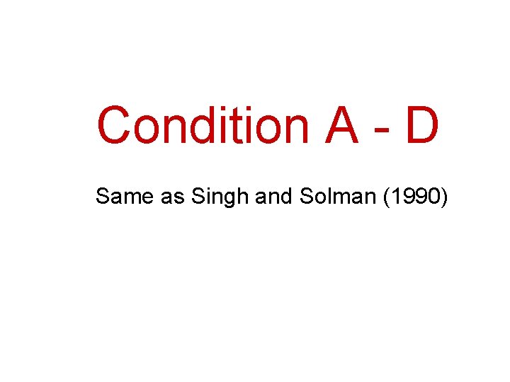 Condition A - D Same as Singh and Solman (1990) 