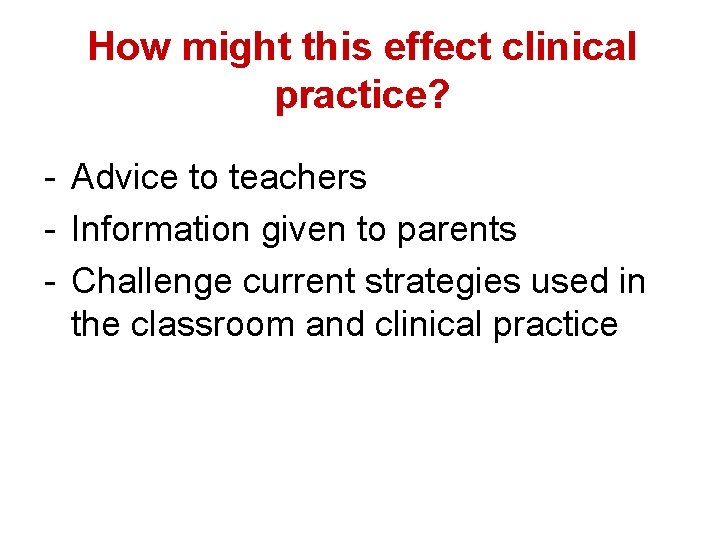 How might this effect clinical practice? - Advice to teachers - Information given to