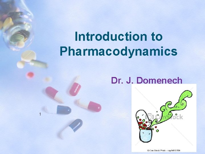 Introduction to Pharmacodynamics Dr. J. Domenech 1 