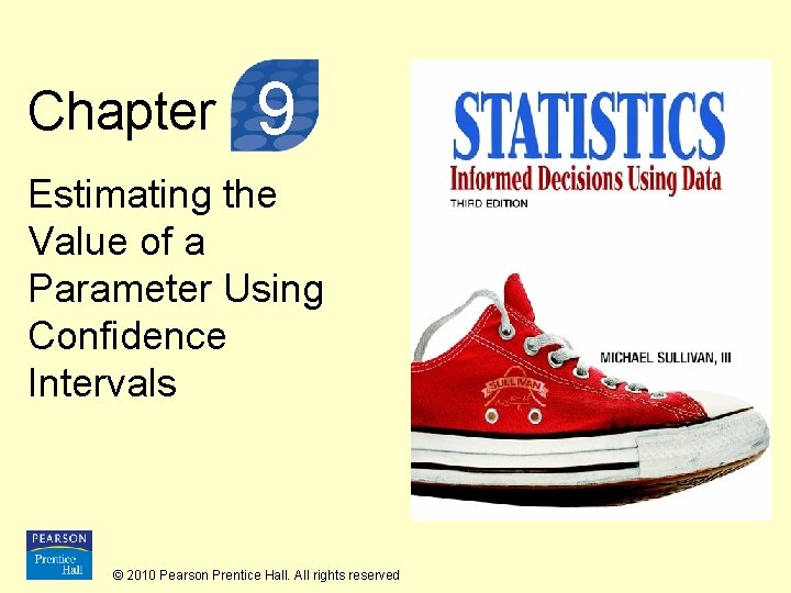 Chapter 9 Estimating the Value of a Parameter Using Confidence Intervals © 2010 Pearson