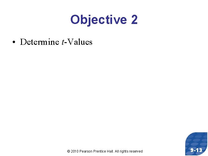 Objective 2 • Determine t-Values © 2010 Pearson Prentice Hall. All rights reserved 9