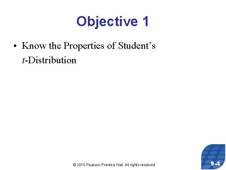 Objective 1 • Know the Properties of Student’s t-Distribution © 2010 Pearson Prentice Hall.