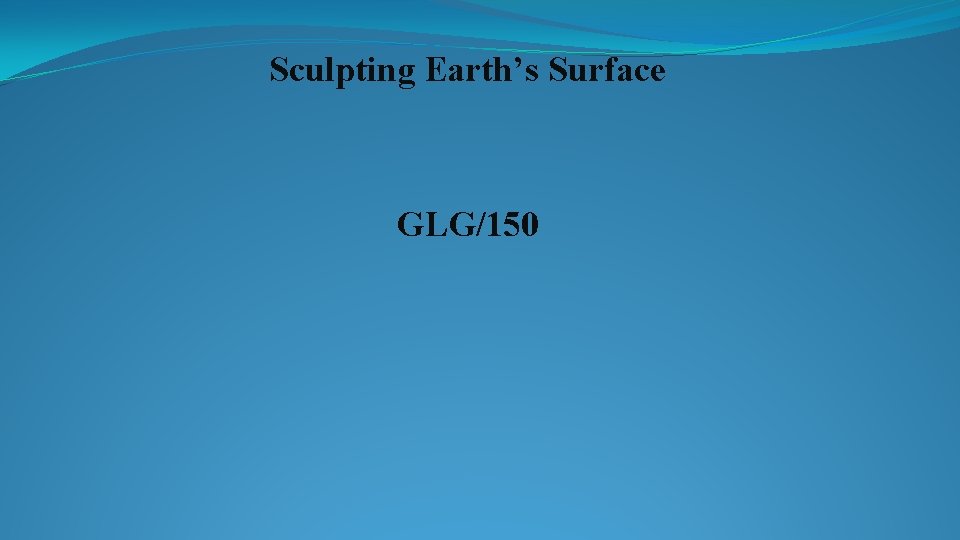 Sculpting Earth’s Surface GLG/150 