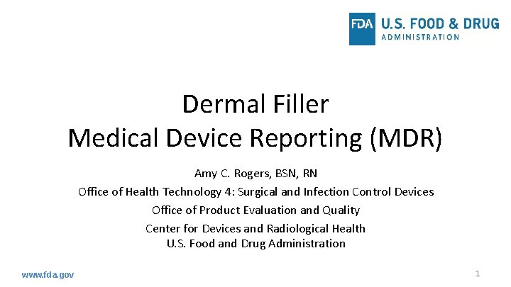 Dermal Filler Medical Device Reporting (MDR) Amy C. Rogers, BSN, RN Office of Health