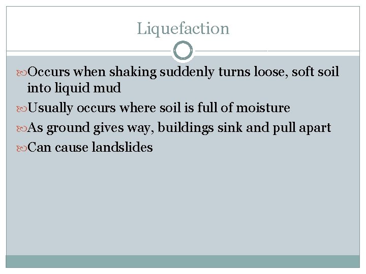 Liquefaction Occurs when shaking suddenly turns loose, soft soil into liquid mud Usually occurs