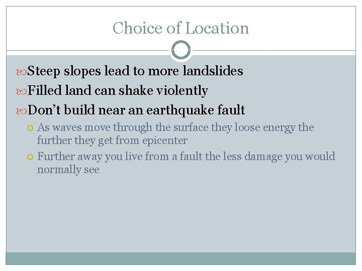 Choice of Location Steep slopes lead to more landslides Filled land can shake violently