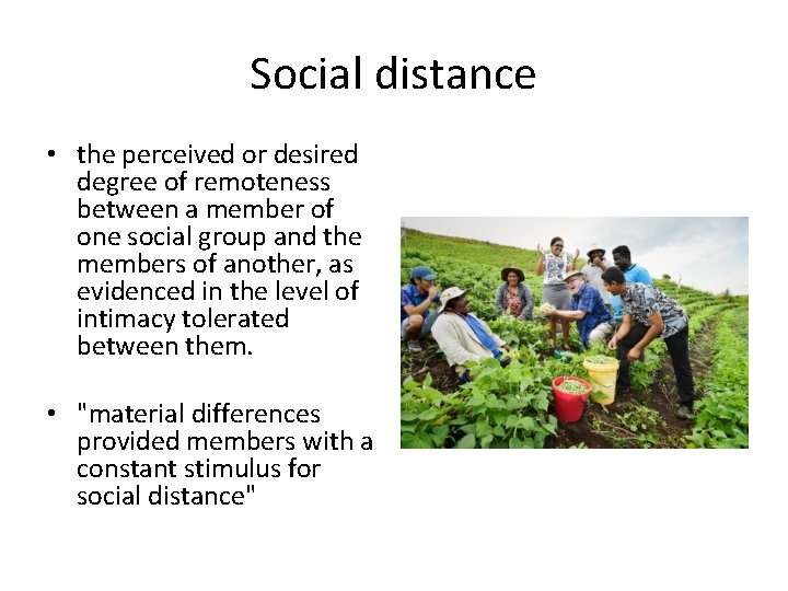 Social distance • the perceived or desired degree of remoteness between a member of