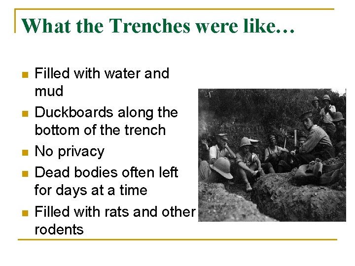 What the Trenches were like… n n n Filled with water and mud Duckboards