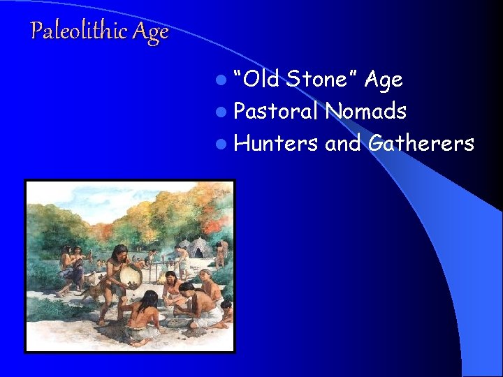 Paleolithic Age l “Old Stone” Age l Pastoral Nomads l Hunters and Gatherers 