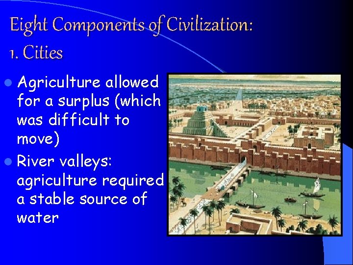 Eight Components of Civilization: 1. Cities l Agriculture allowed for a surplus (which was