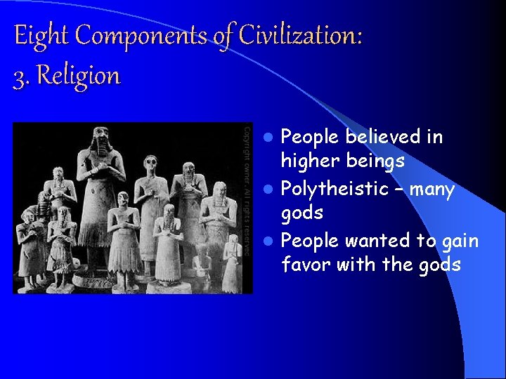 Eight Components of Civilization: 3. Religion People believed in higher beings l Polytheistic –