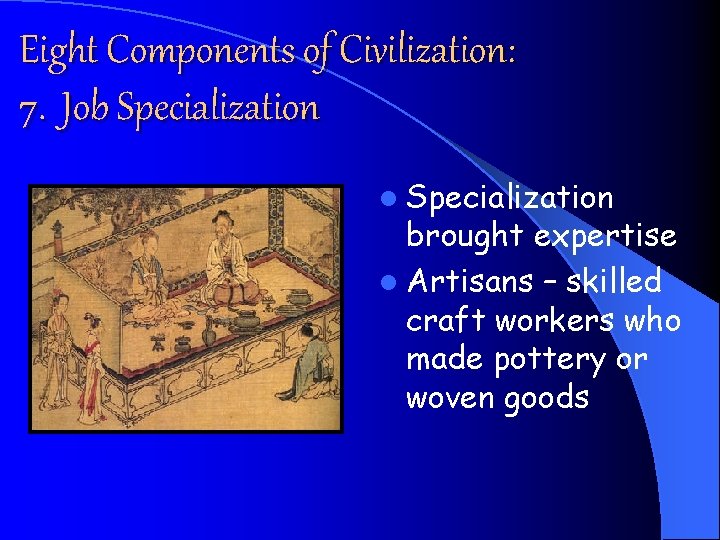 Eight Components of Civilization: 7. Job Specialization l Specialization brought expertise l Artisans –