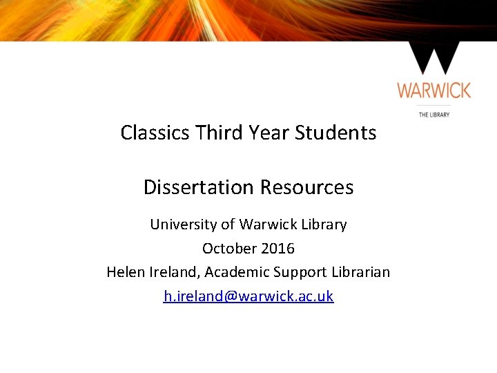Classics Third Year Students Dissertation Resources University of Warwick Library October 2016 Helen Ireland,