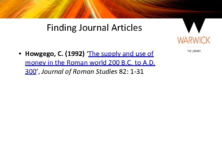 Finding Journal Articles • Howgego, C. (1992) ‘The supply and use of money in