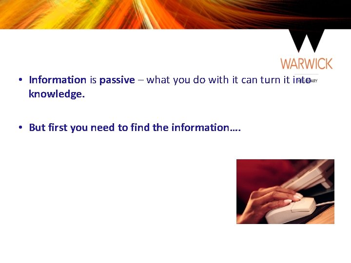  • Information is passive – what you do with it can turn it