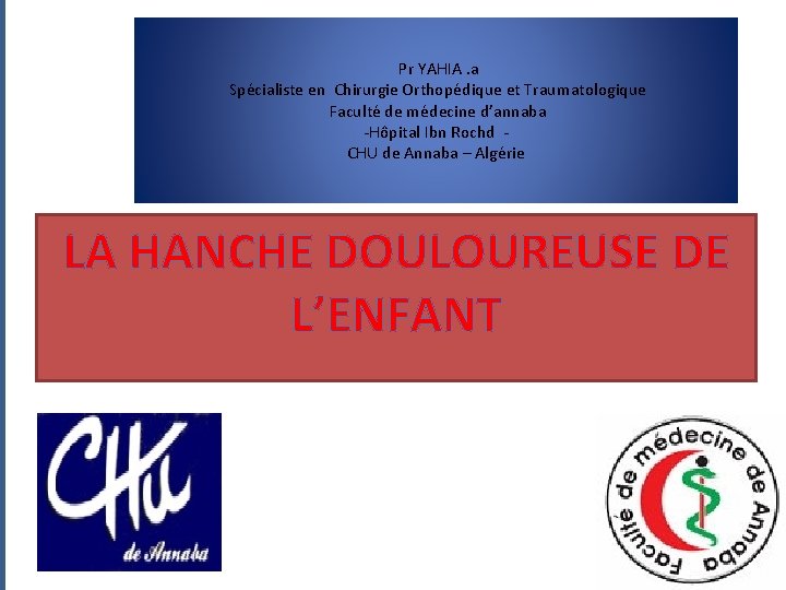 Pr YAHIA. a Spécialiste en Chirurgie Orthopédique et Traumatologique Faculté de médecine d’annaba -Hôpital