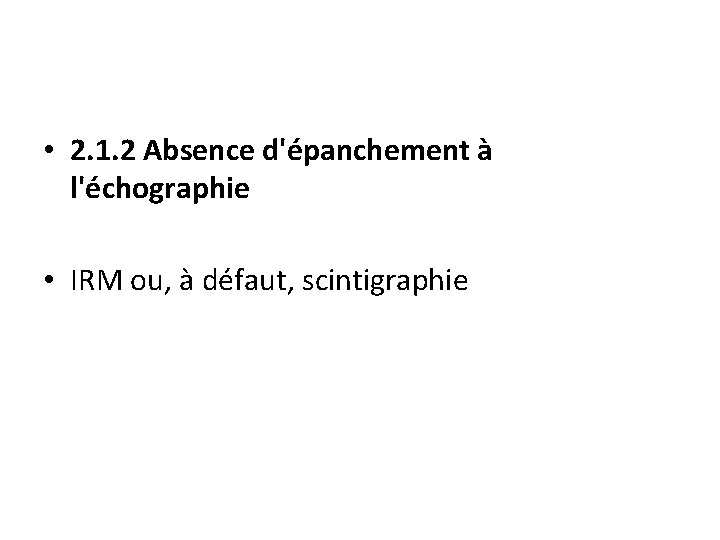  • 2. 1. 2 Absence d'épanchement à l'échographie • IRM ou, à défaut,