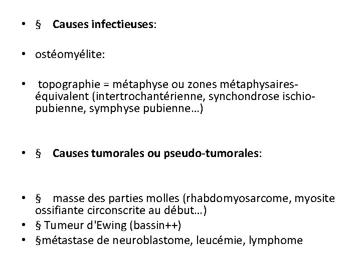  • § Causes infectieuses: • ostéomyélite: • topographie = métaphyse ou zones métaphysaireséquivalent