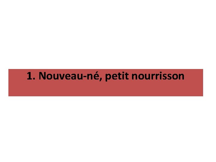 1. Nouveau-né, petit nourrisson 