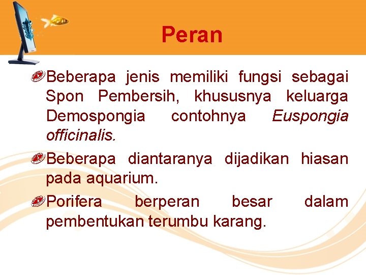 Peran Beberapa jenis memiliki fungsi sebagai Spon Pembersih, khususnya keluarga Demospongia contohnya Euspongia officinalis.