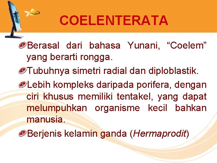 COELENTERATA Berasal dari bahasa Yunani, “Coelem” yang berarti rongga. Tubuhnya simetri radial dan diploblastik.