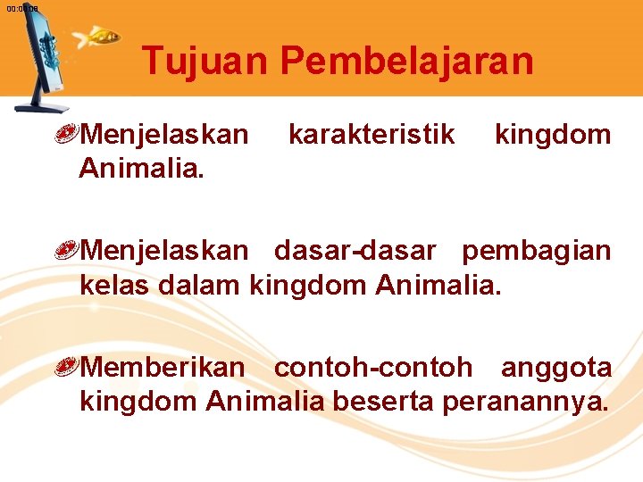 00: 08 Tujuan Pembelajaran Menjelaskan Animalia. karakteristik kingdom Menjelaskan dasar-dasar pembagian kelas dalam kingdom