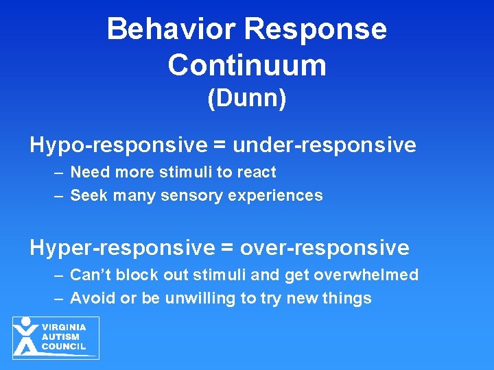 Behavior Response Continuum (Dunn) Hypo-responsive = under-responsive – Need more stimuli to react –
