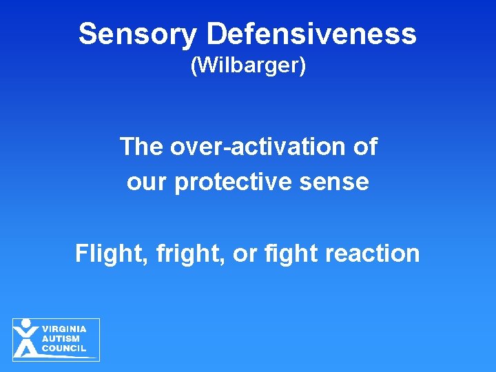 Sensory Defensiveness (Wilbarger) The over-activation of our protective sense Flight, fright, or fight reaction