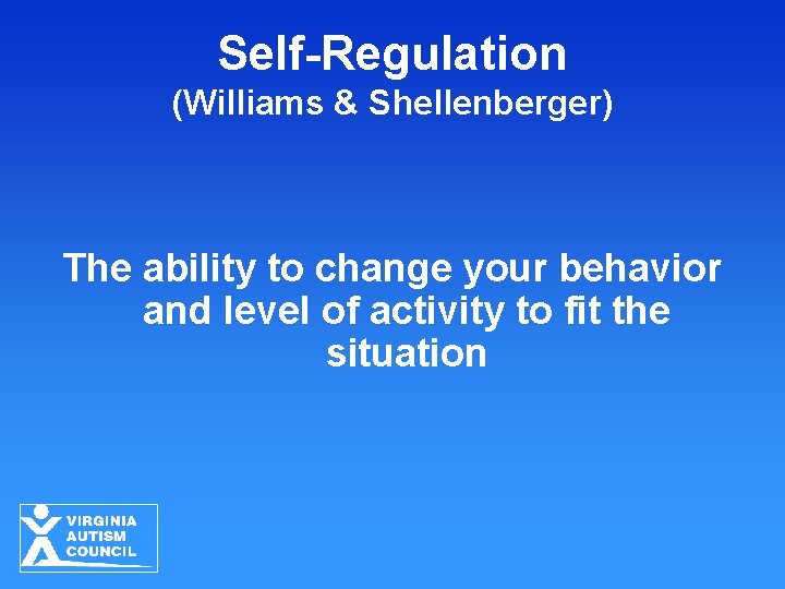 Self-Regulation (Williams & Shellenberger) The ability to change your behavior and level of activity