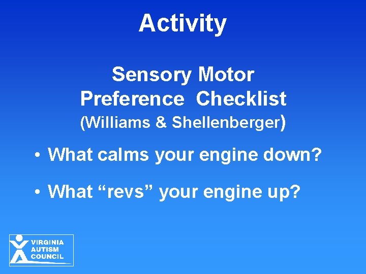 Activity Sensory Motor Preference Checklist (Williams & Shellenberger) • What calms your engine down?