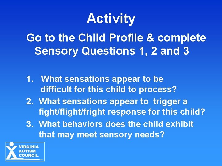 Activity Go to the Child Profile & complete Sensory Questions 1, 2 and 3